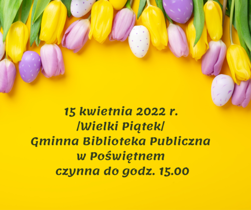 15 kwietnia 2022 r. Wielki Piątek Gminna Biblioteka Publiczna w Poświętnem czynna do godz. 15.00 (1).png